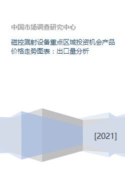 磁控濺射設(shè)備重點(diǎn)區(qū)域投資機(jī)會產(chǎn)品價格走勢圖表 出口量分析